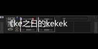 《ke之日的kekeke》在线观看免费高清完整版